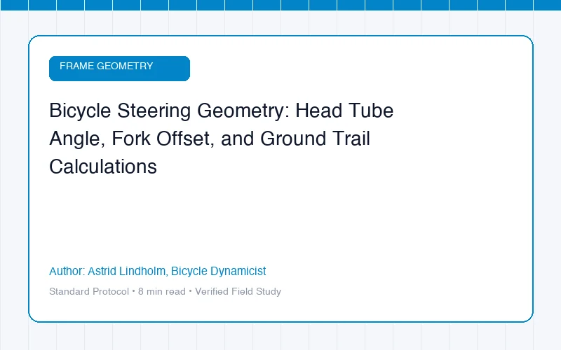 Bicycle Steering Geometry: Head Tube Angle, Fork Offset, and Ground Trail Calculations